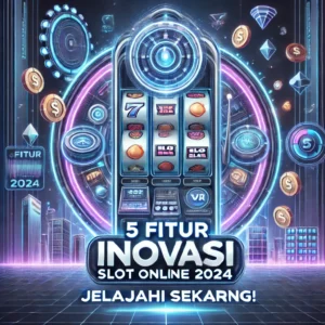 5 Fitur Inovasi Slot Online 2024